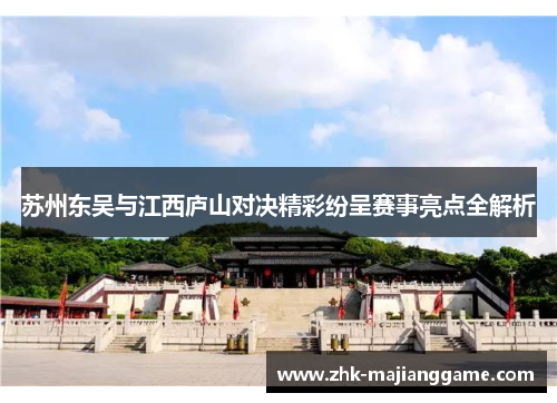 苏州东吴与江西庐山对决精彩纷呈赛事亮点全解析 苏州东吴与江西庐山对决精彩纷呈赛事亮点全解析