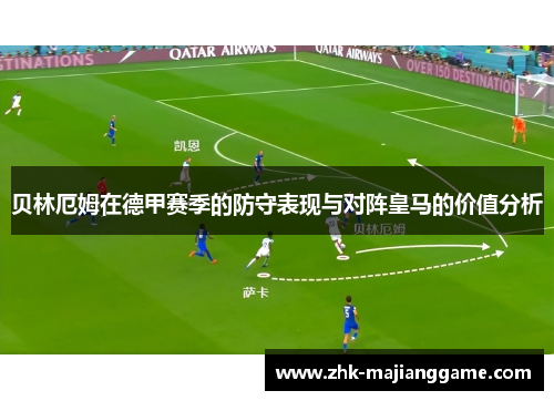 贝林厄姆在德甲赛季的防守表现与对阵皇马的价值分析