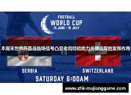 本周末世界杯备战临场信号凸显老将经验助力关键战取胜发挥作用 本周末世界杯备战临场信号凸显老将经验助力关键战取胜发挥作用
