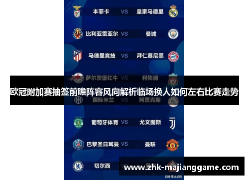 欧冠附加赛抽签前瞻阵容风向解析临场换人如何左右比赛走势 欧冠附加赛抽签前瞻阵容风向解析临场换人如何左右比赛走势