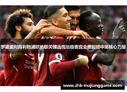 罗德里对阵利物浦欧协联关键战统治级表现全景回顾中场核心力量 罗德里对阵利物浦欧协联关键战统治级表现全景回顾中场核心力量