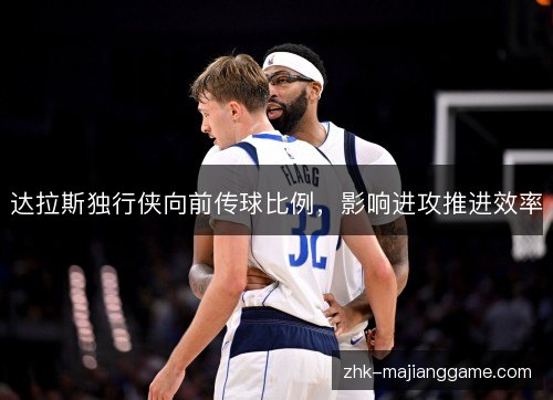 达拉斯独行侠向前传球比例,影响进攻推进效率 达拉斯独行侠向前传球比例,影响进攻推进效率